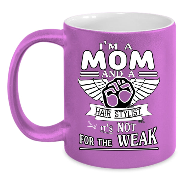 I'm A Mom And A Hairstylist Coffee Mug, It's Not For The Weak Coffee Cup