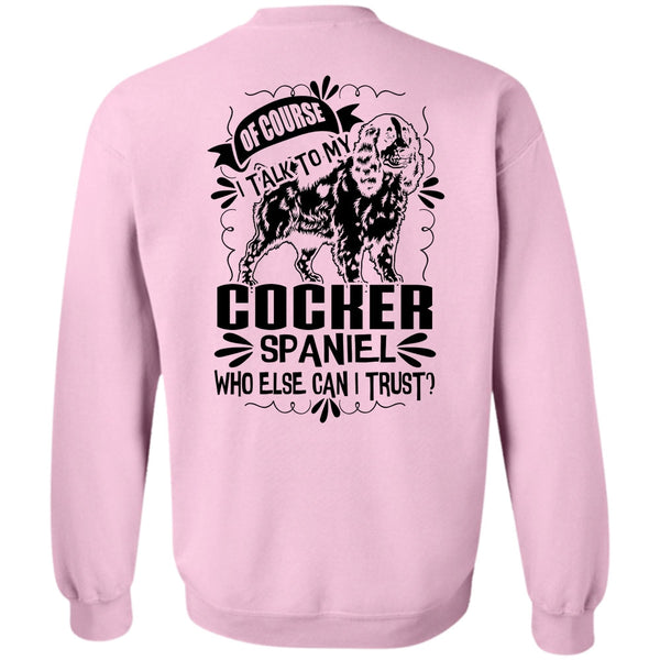 I Love My Dog T Shirt, I Talk To My Cocker Spaniel Sweatshirt