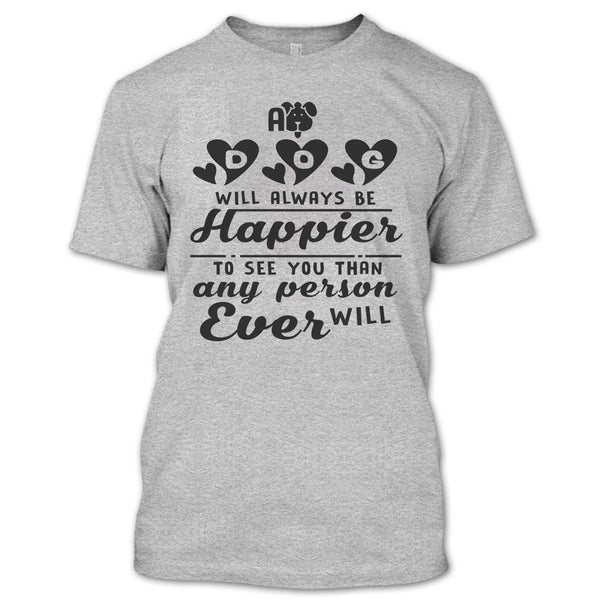A Dog Will Always Be Happier To See You T Shirt, Coolest Dog Mom T Shirt