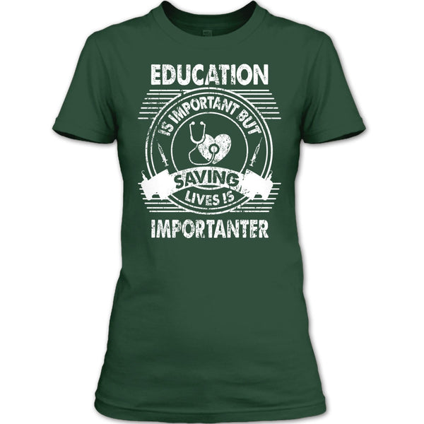 Education Is Important T Shirt, But Saving Lives Is Importanter T Shirt