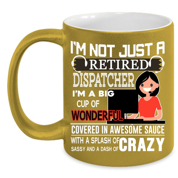 I'm Not Just A Retired Dispatcher Coffee Mug, Crazy Dispatcher Coffee Cup