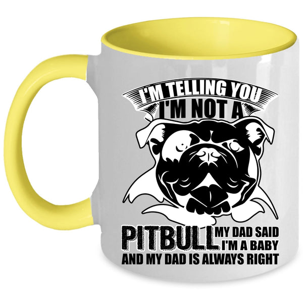 My Dad Said I'm A Baby Coffee Mug, I'm Not A Pitbull Accent Mug