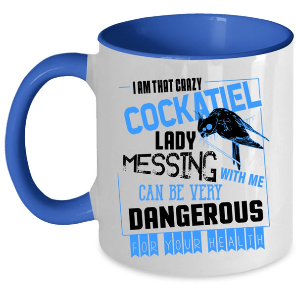 Don't Mess With Me Coffee Mug, I Am That Crazy Cockatiel Lady Accent Mug