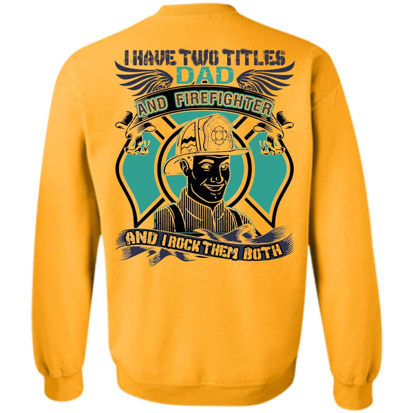 I Love Firefighter T Shirt, I Have Two Titles Dad And Firefighter Sweatshirt