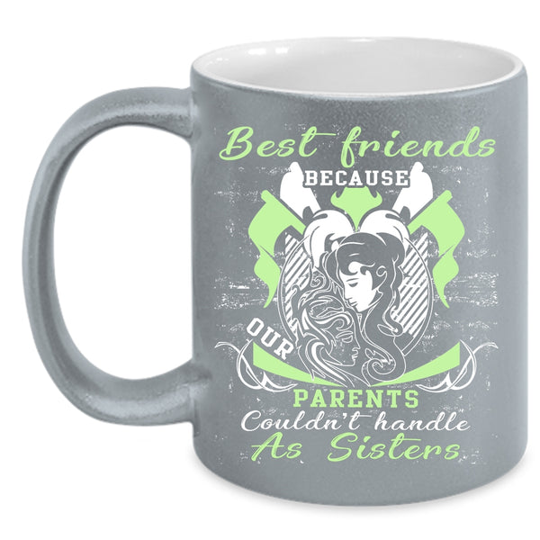 Best Friends Coffee Mug, Our Parents Couldn't Handle As Sisters Coffee Cup