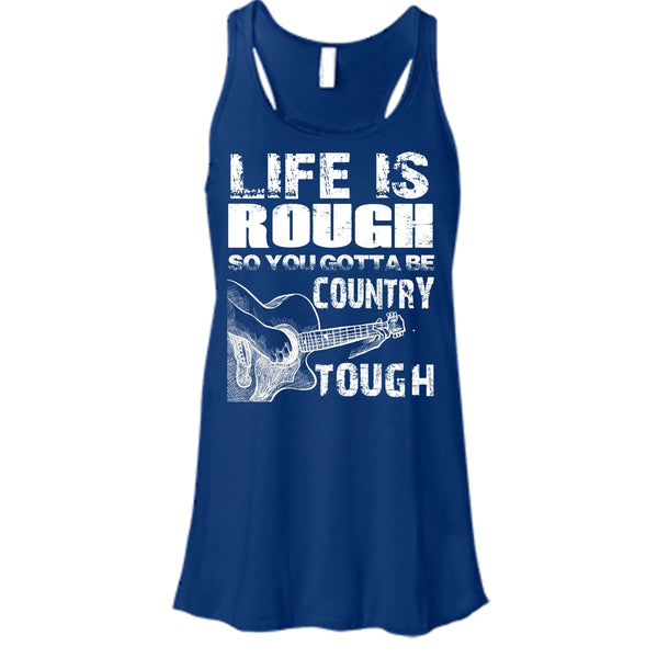 Life Is Rough T Shirt, You Gotta Be Country Tough T Shirt, Cool T Shirt