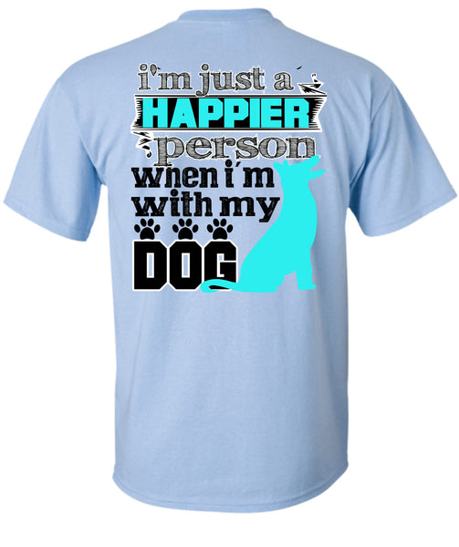 I'm Just A Happier Person T Shirt, I Love My Dog T Shirt