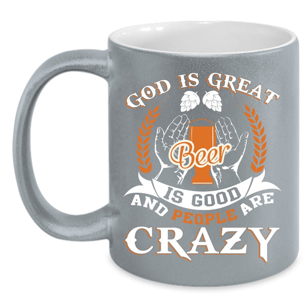 God Is Great Beer Is Good Coffee Mug, People Are carzy Coffee Cup