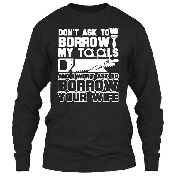 Don't Ask To Borrow My Tools T Shirt, I'm A Carpenter T Shirt