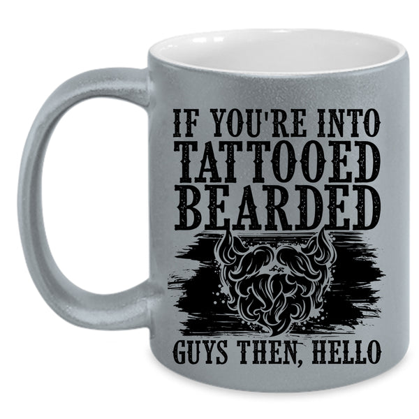 Cool Bearded Guys Coffee Mug, If You're Into Tattooed Bearded Guys Accent Mug