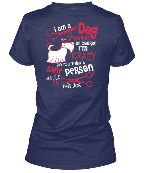 I Am A Dog Groomer T Shirt, I'm Crazy T Shirt