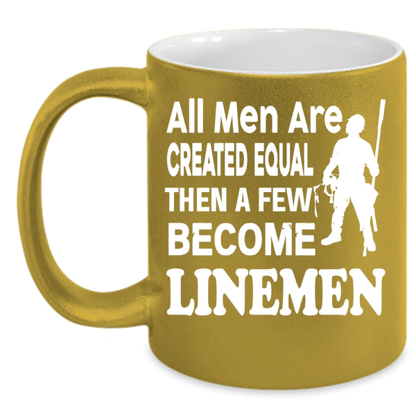 All Men Are Created Equal Coffee Mug, A Few Become Linemen Coffee Cup