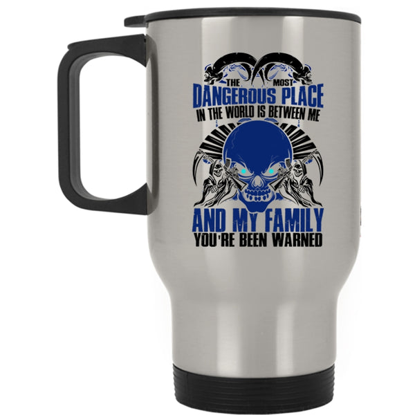 Between Me And My Family Travel Mug, The Most Dangerous Place In The World Mug
