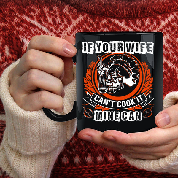 If Your Wife Can't Cook It Mine Can Coffee Mug, Funny Cooking Coffee Cup