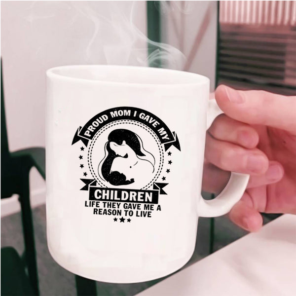 Gift For Mom Coffee Mug, Proud Mom I Gave My Children Life Cup