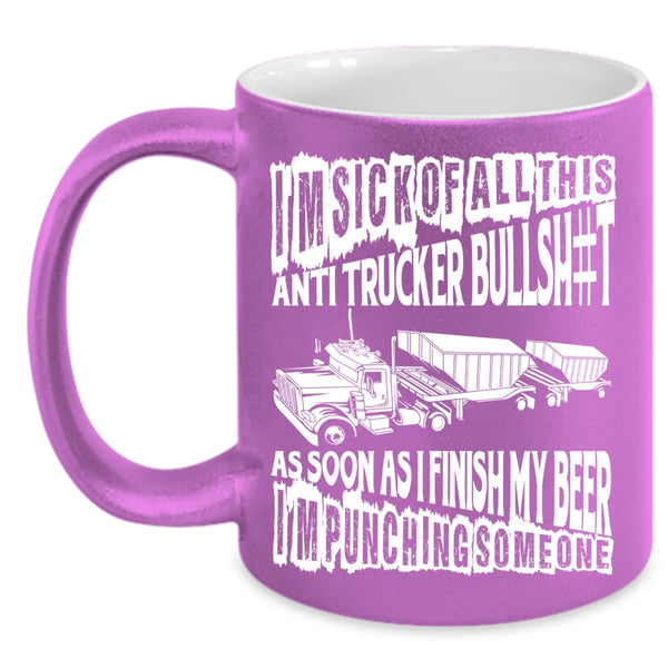 I'm Sick Of All This Anti Trucker Coffee Mug, Funny Trucker Coffee Cup