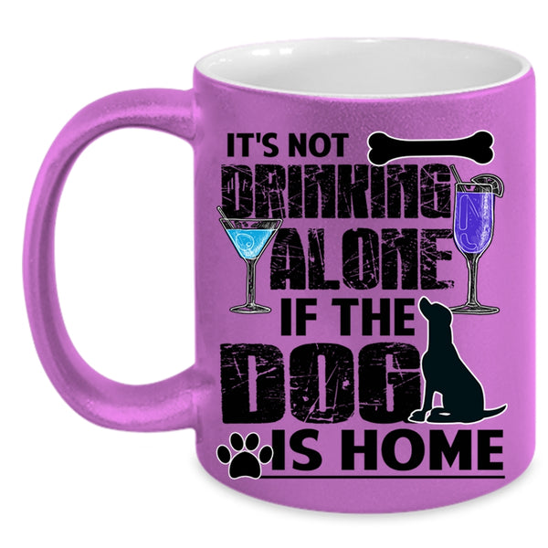 The Dog Is Home Coffee Mug, It's Not Drinking Alone Accent Mug