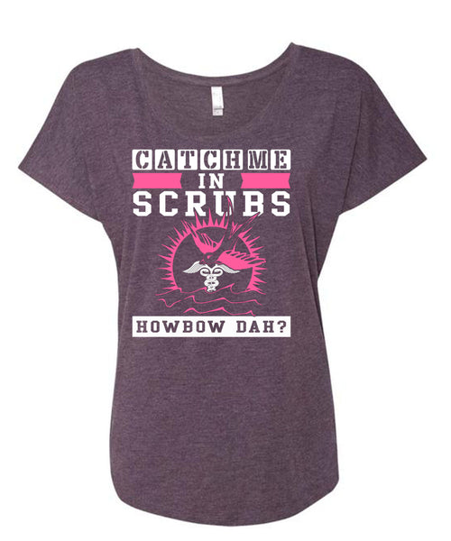 Catch Me In Scrubs Howbow Dah T Shirt, I Love Doctor T Shirt, Cool Shirt (Ladies' Triblend Dolman Sleeve)