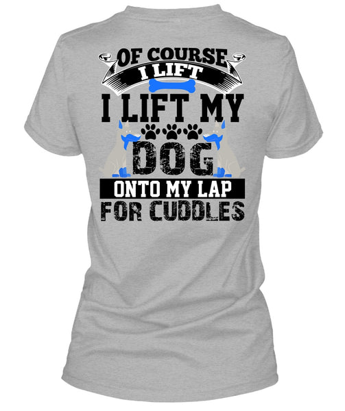 I Lift My Dog Onto My Lap T Shirt, I Love My Dog T Shirt