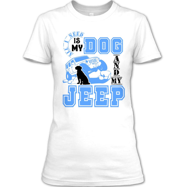 All I Need Is My Dog T Shirt, I Love My Jeep And Dog T Shirt