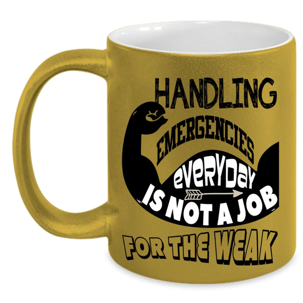 Not A Job For The Weak Coffee Mug, Handling Emergencies Everyday Accent Mug