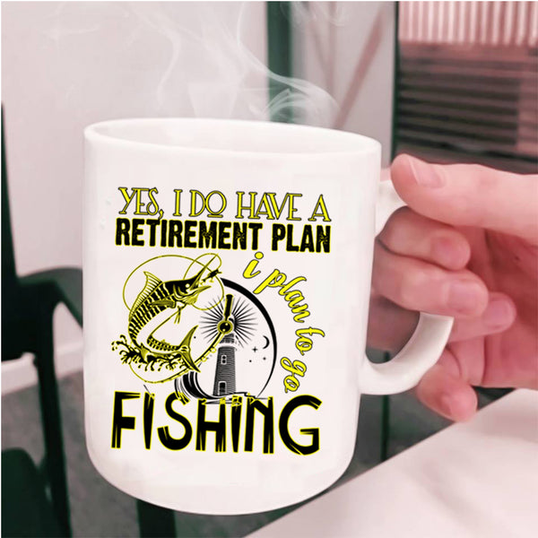 I Plan To Go Fishing Coffee Mug, I Do Have A Retirement Plan Cup