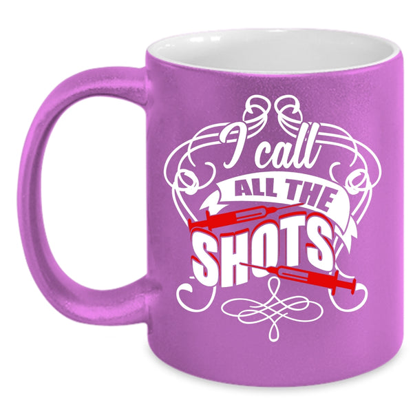 I Call All The Shots Coffee Mug, Awesome Nurses Coffee Cup