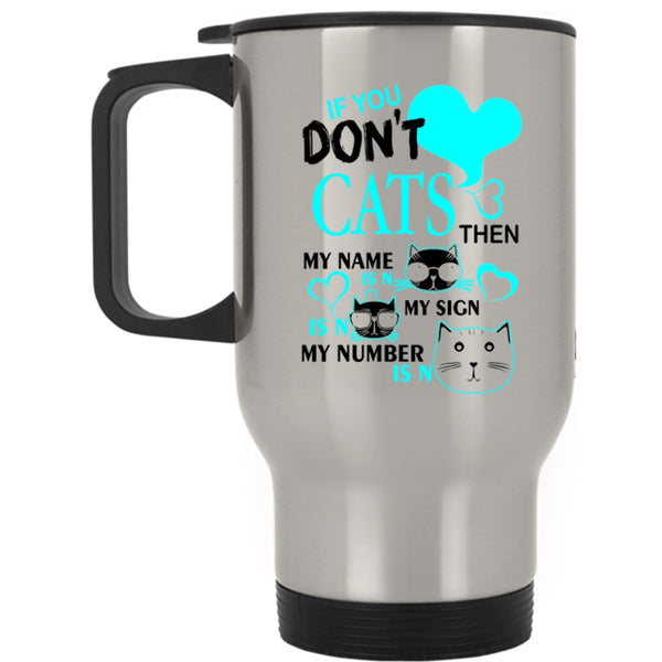 Cute Gift For Cat Lovers Travel Mug, If You Don't Cats Mug