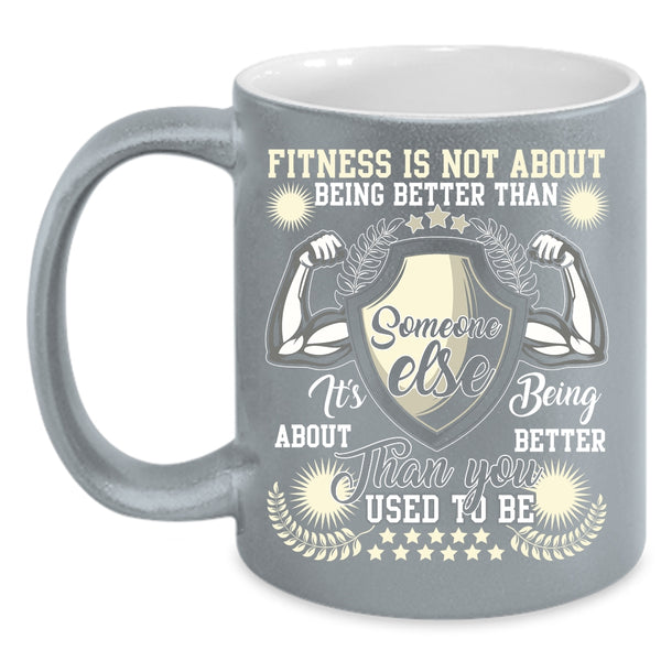 Fitness Is Not About Being Better Coffee Mug, It's Being About Better Than You Coffee Cup
