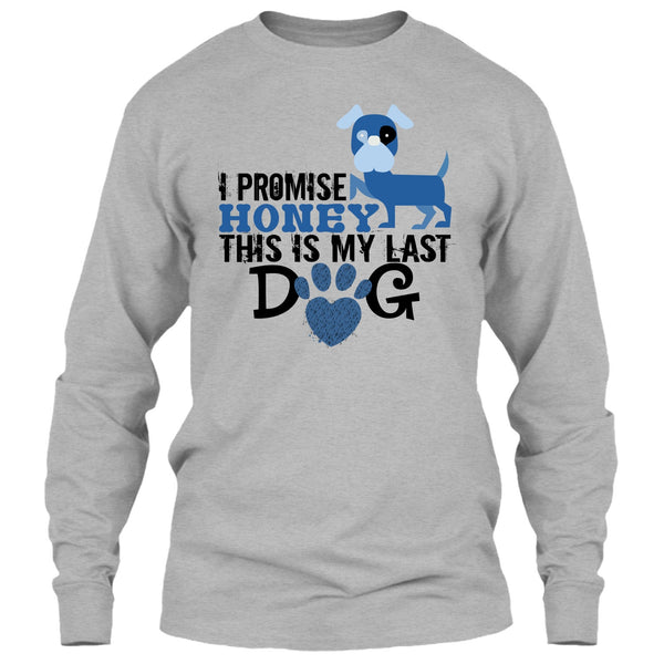 I Promise Honey This Is My Last Dog T Shirt, Coolest Dog Lover T Shirt