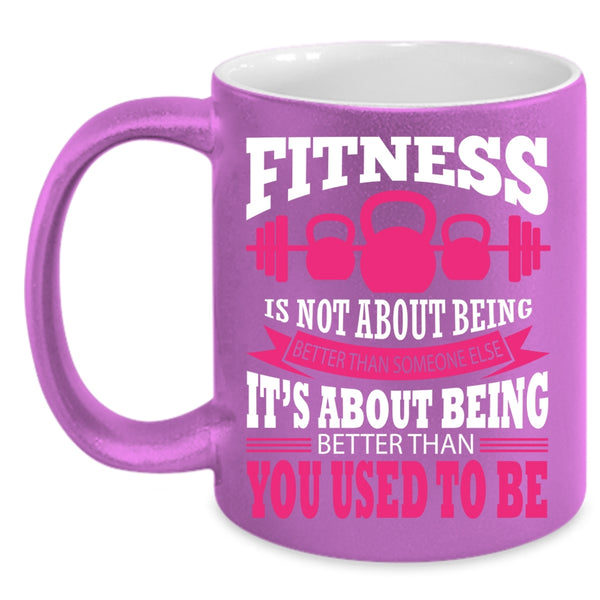 Fitness Is Not About Being Better Coffee Mug, Funny Fitness Coffee Cup