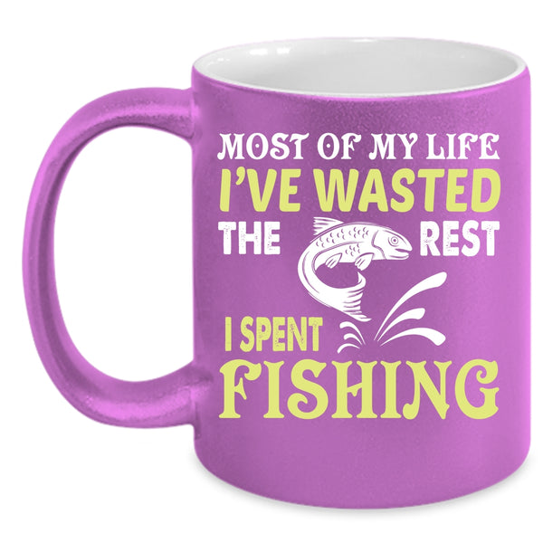 Most Of My Life I've Wasted Coffee Mug, The Rest I Spent Fishing Coffee Cup