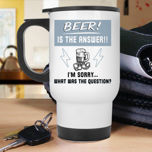 What Was The Question Travel Mug, Beer Is The Answer Mug