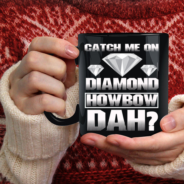 Catch Me On Diamond Coffee Mug, Awesome Coffee Cup