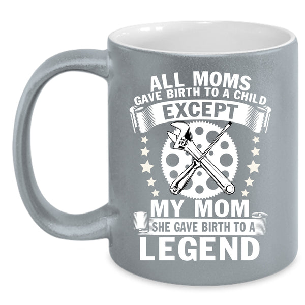 My Mom Coffee Mug, She Birth To A Legend Coffee Cup