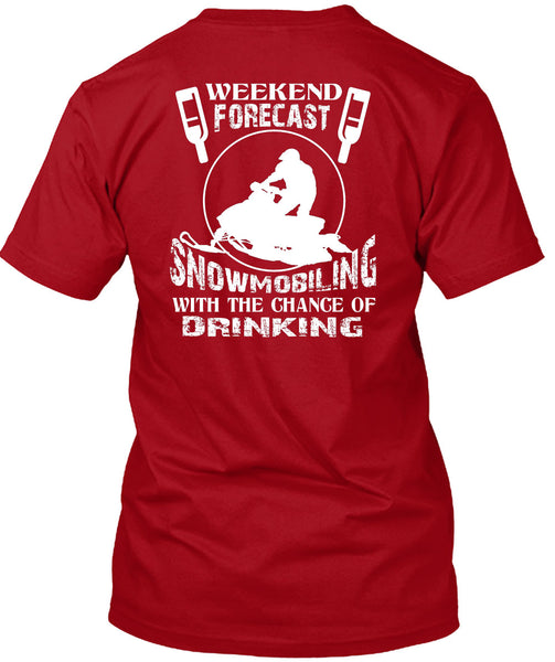 Weekend Forecast Snowmobiling T Shirt, Chance Of Drinking T Shirt