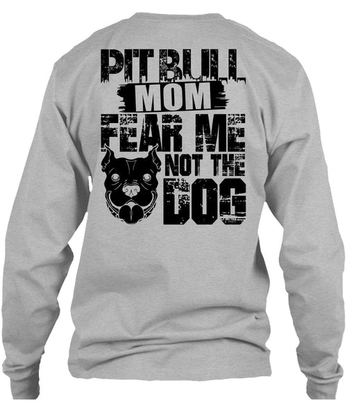 Pit Bull Mom Fear Me Not The Dog T Shirt, I Love My Dog T Shirt