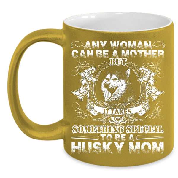 Any Woman Can Be A Mother Coffee Mug, To Be A Husky Mom Coffee Cup