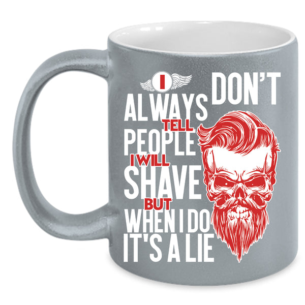 I Don't Always Tell People Coffee Mug, I Will Shave But When I Do It's A Lie Coffee Cup