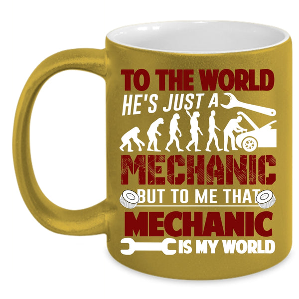 He's Just A Mechanic Coffee Mug, To Me That Mechanic Is My World Coffee Cup