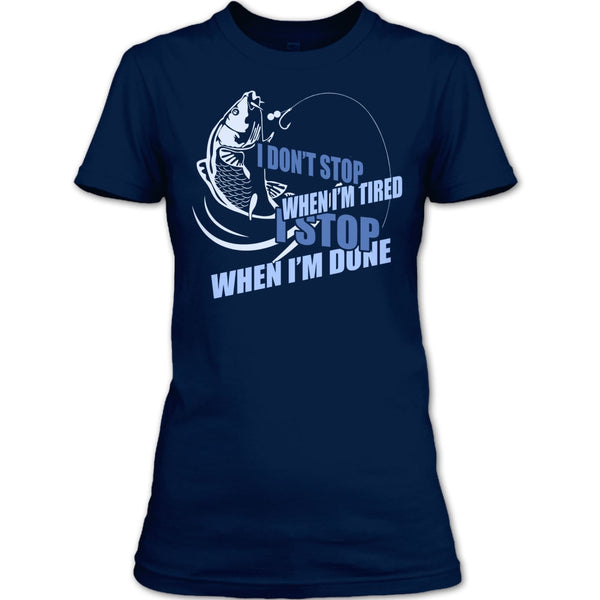I Don't Stop When I'm Tried T Shirt, I Stop When I'm Done T Shirt