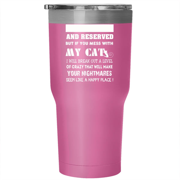 I May Seem Quiet And Reserved Tumbler 30 oz Stainless Steel, Don't Mess With My Cats Travel Mug