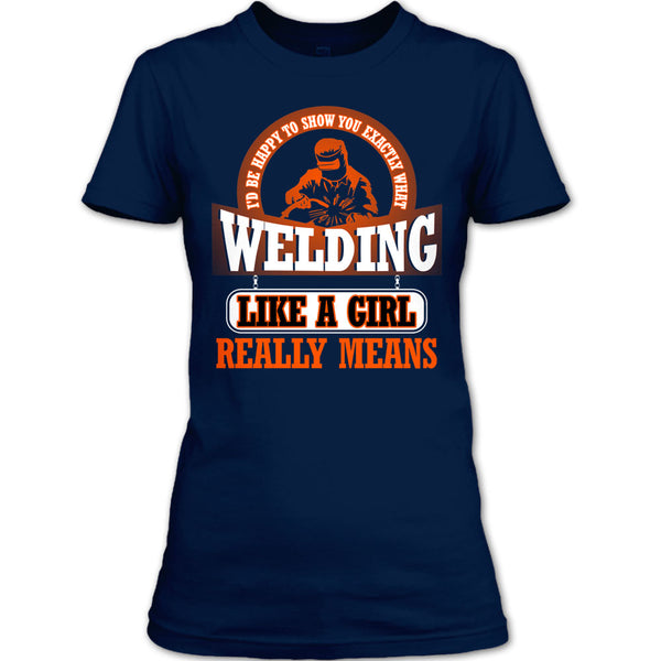 I Am A Welder T Shirt, Welding Like A Girl Really Means T Shirt