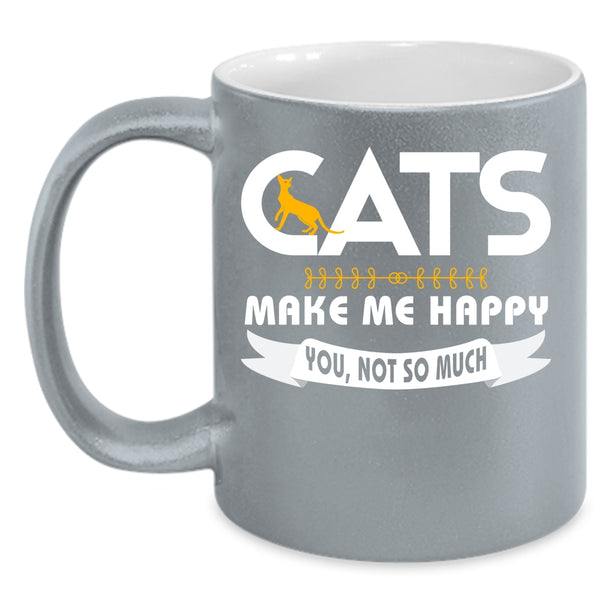 Cats Make Me Happy Mug, You Not So Much Cup