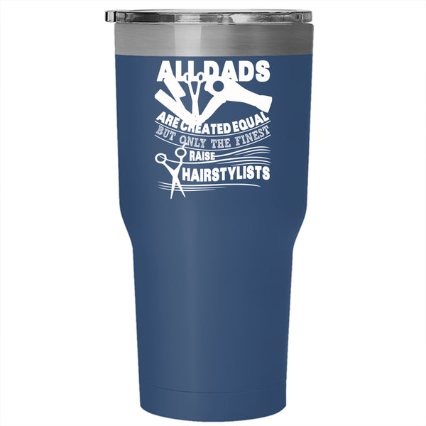 Only The Finest Dads Raise Hairstylists Tumbler 30 oz Stainless Steel, Best Dad Ever Travel Mug