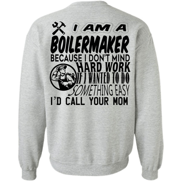 Being A Boilermaker T Shirt, I Am A Boilermaker Because I Don't Mind Hard Work Sweatshirt