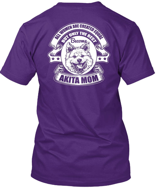 Become Akita Mom T Shirt, All Women Are Created Equal T Shirt