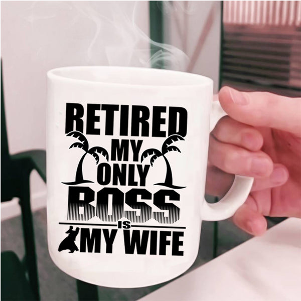 Cute Wife Coffee Mug, Retired My Only Boss Is My Wife Cup