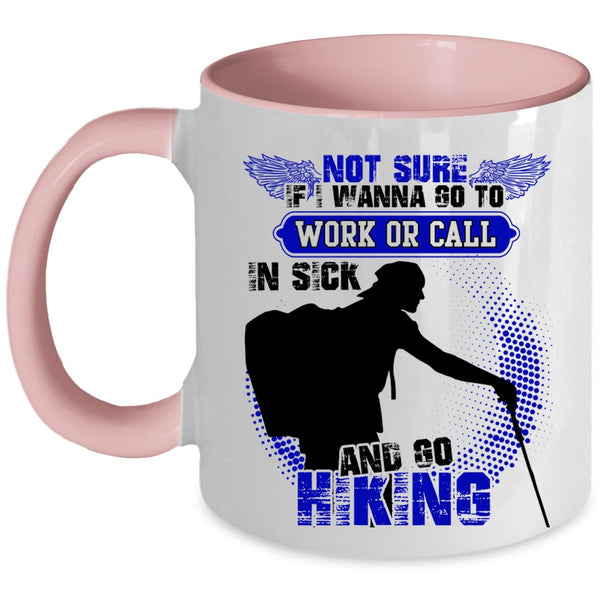 Go Hiking Coffee Mug, I Wanna Go To Work Or Call In sick Accent Mug