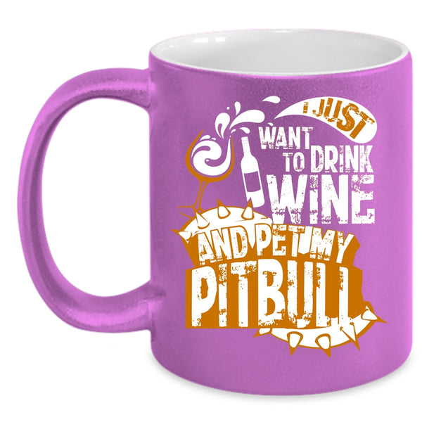 I Just Want To Drink Wine And Pet Coffee Mug, My Pitbull Coffee Cup